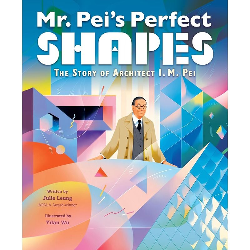 Mr. Pei's Perfect Shapes: The Story Of Architect I. M. Pei