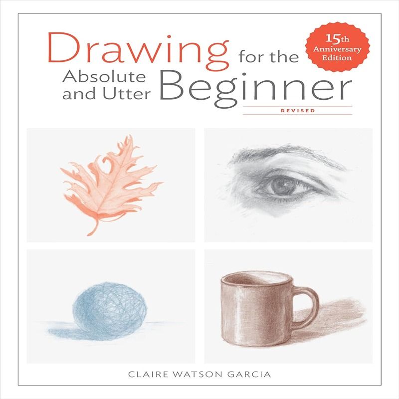 Drawing For The Absolute And Utter Beginner: Revised, 15th Anniversary Edition