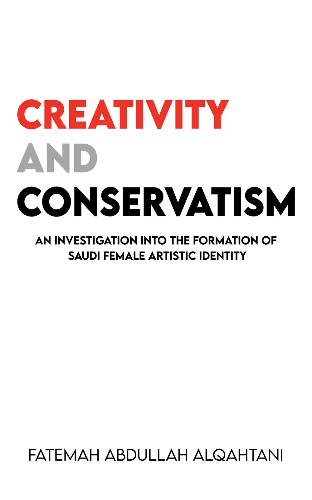 Austin Macauley Publishers - Creativity And Conservatism: An Investigation Into The Formation Of Saudi Female Artistic Identity