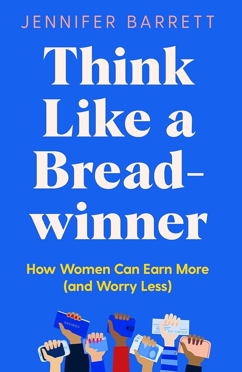 Think Like A Breadwinner: How Women Can Earn More (and Worry Less)
