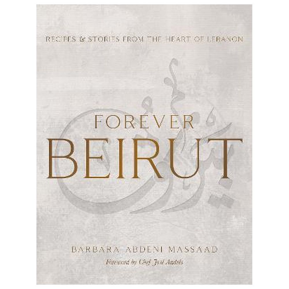 Forever Beirut: Recipes And Stories From The Heart Of Lebanon