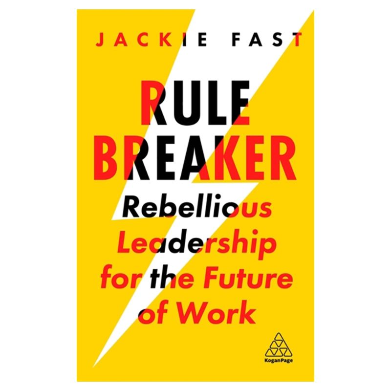Rule Breaker: Rebellious Leadership For The Future Of Work