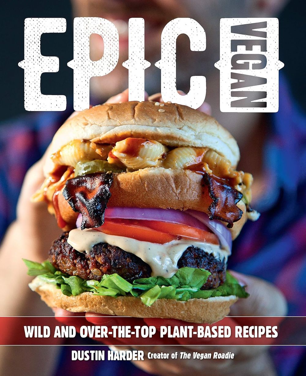 Epic Vegan: Wild And Over-The-Top Plant-Based Recipes